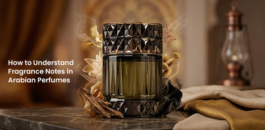 How to Understand Fragrance Notes in Arabic Perfumes